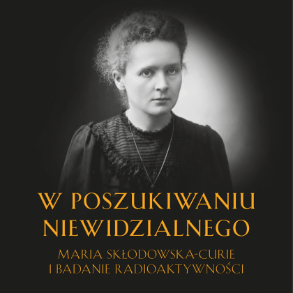  poszukiwaniu niewidzialnego. Maria Skłodowska-Curie i badanie radioaktywności plakat